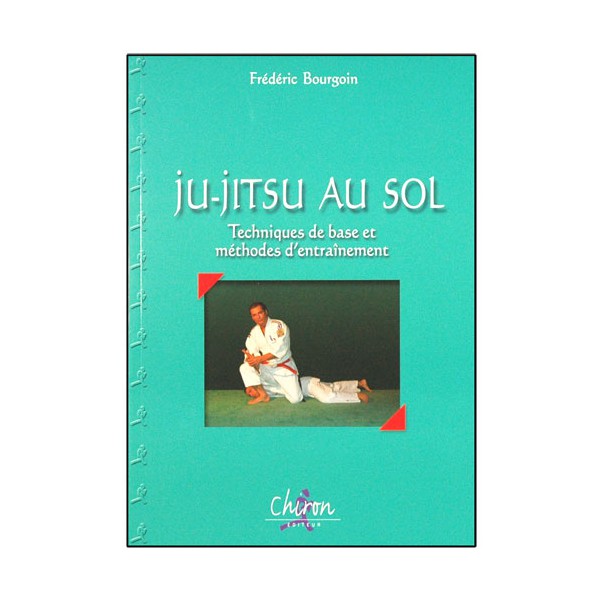 Ju-Jitsu au sol, tech. de base et méth. d'entraînement - F. Bourgoin