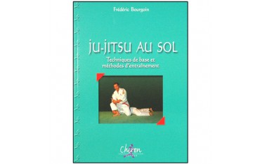 Ju-Jitsu au sol, tech. de base et méth. d'entraînement - F. Bourgoin