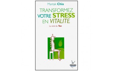 Transformez votre stress en vitalité, la voie du Tao - Mantak Chia