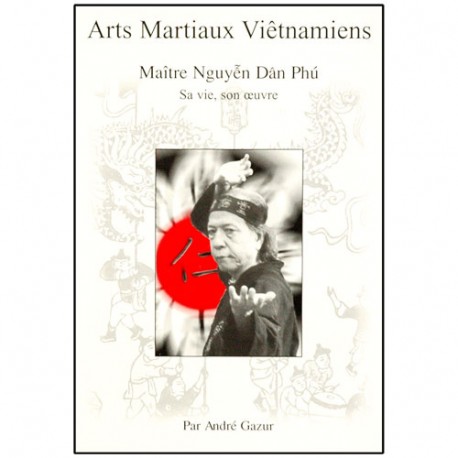 Arts Martiaux Viet., Maître Nguyen Dan Phu, vie & oeuvre - A. Gazur