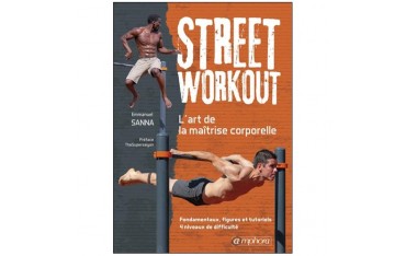 Street Workout l'art de la maîtrise corporelle - Emmanuel Sanna