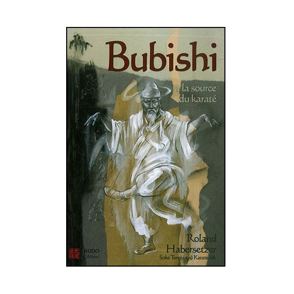Bubishi, à la source du Karaté - Roland Habersetzer