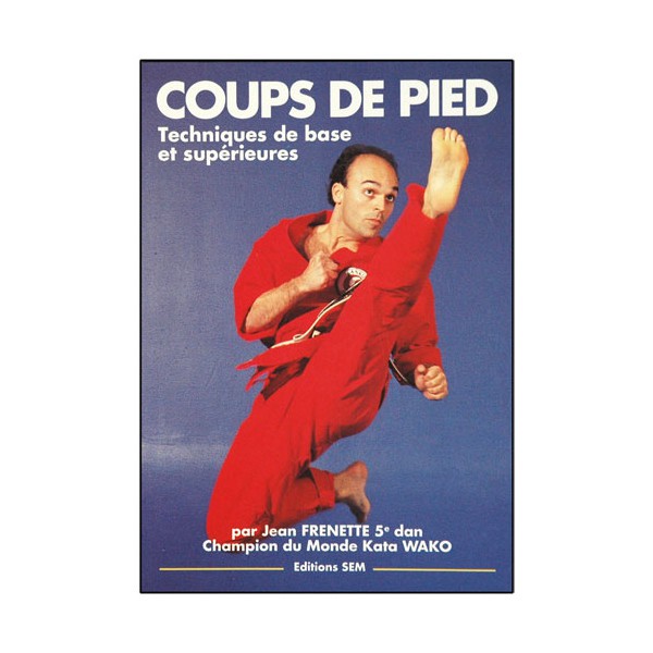 Coups de pieds, techniques de base et supérieures - Jean Frenette