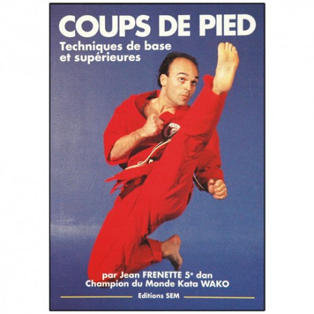 Coups de pieds, techniques de base et supérieures - Jean Frenette