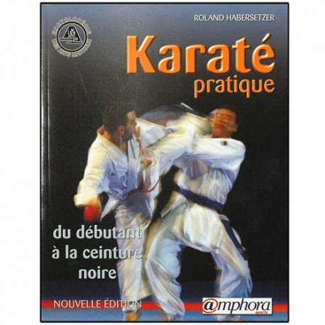 Karaté pratique, du déb. à la ceint. noire - Roland Habersetzer