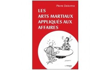 Les Arts Martiaux appliqués aux affaires - P Delorme