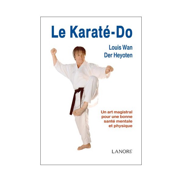 Le Karaté-Do, un art magistral - Louis Wan Der Heyoten