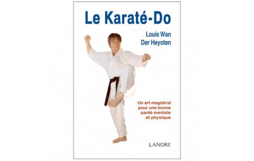 Le Karaté-Do, un art magistral - Louis Wan Der Heyoten