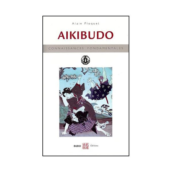 Aikibudo, connaissances fondamentales - Alain Floquet