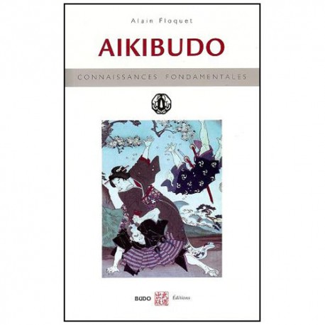 Aikibudo, connaissances fondamentales - Alain Floquet