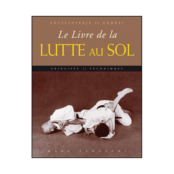 Encyclopédie du combat : le livre de la Lutte au sol - M. Tedeschi