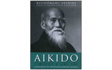 Aikido l'oeuvre d'une vie biographie du fondateur -Kisshomaru Ueshiba