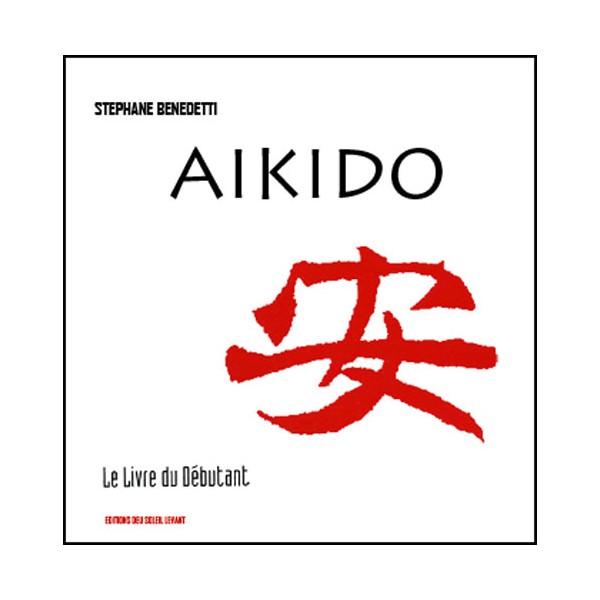 Aikido, le livre du débutant - Stéphane Benedetti