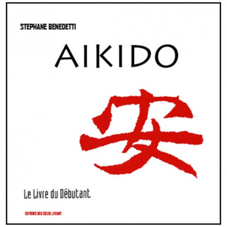 Aikido, le livre du débutant - Stéphane Benedetti
