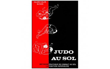 Judo au sol tome 1, méthode pratique de combat au sol, la position inférieure - Alain Valin