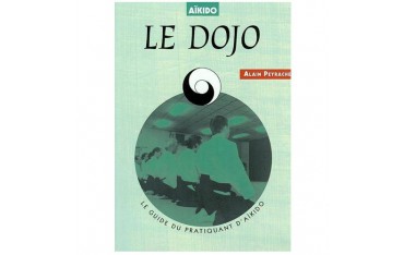 Le Dojo, le guide du pratiquant d'Aikido - Alain Peyrache