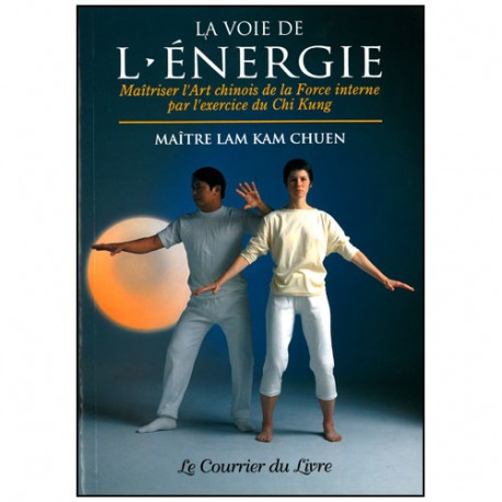 La voie de l'énergie, force int. pr exerc du Chi Kung - Lam Kam Chuen