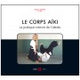 Le corps Aiki, la pratique interne de l'Aikido - Grangé