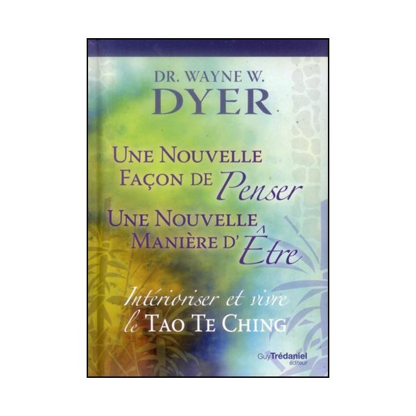 Une nouvelle façon de penser, d'être : le Tao Te King - Dyer