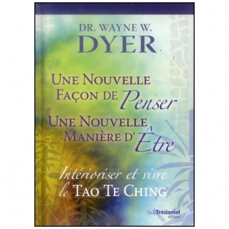 Une nouvelle façon de penser, d'être : le Tao Te King - Dyer