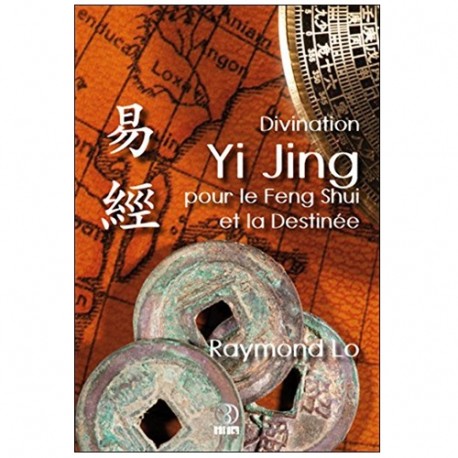 Divination Yi Jing pour le Feng Shui et la Destinée - Raymond Lo