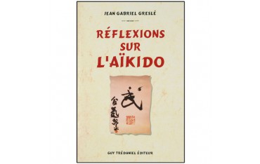 Réflexions sur l'Aikido - Jean-Gabriel Greslé