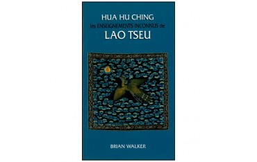 Hua Hu Ching, les enseignements inconnus de Lao Tseu - Brian Walker
