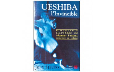 Ueshiba l'invincible, une biographie - John Stevens
