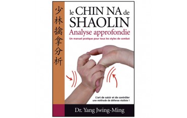 Le Chin-Na de Shaolin, analyse approfondie - Yang J.-M. (éd. 2012)