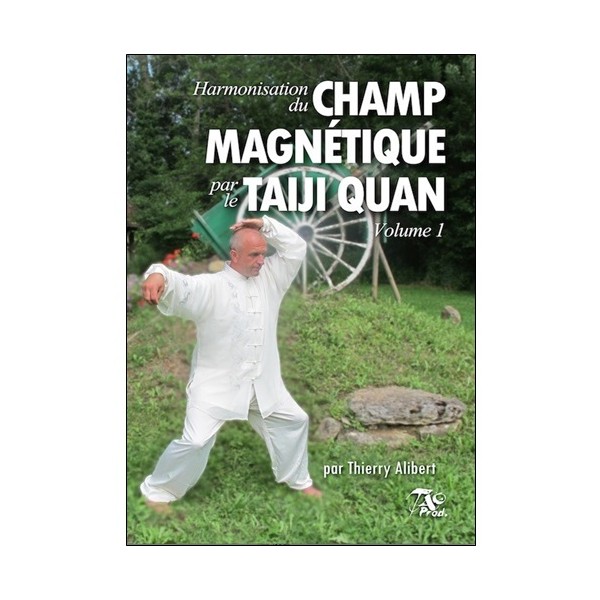 Harmonisation du champs magnétique par Taiji Quan Vol.1 - T. Alibert
