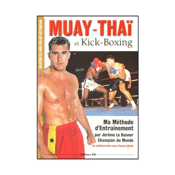Muay-Thaï & Kick Boxing, ma méthode d'entraînement - Jérôme Le Banner