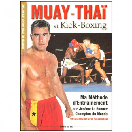 Muay-Thaï & Kick Boxing, ma méthode d'entraînement - Jérôme Le Banner