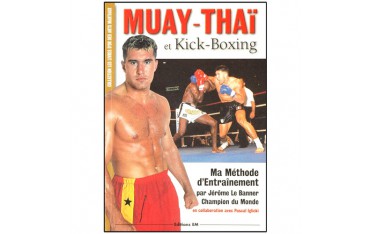 Muay-Thaï & Kick Boxing, ma méthode d'entraînement - Jérôme Le Banner