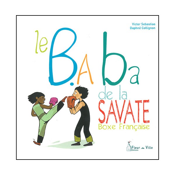 Le B.A Ba de la savate boxe française - Sebastio/Collignon