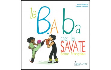 Le B.A Ba de la savate boxe française - Sebastio/Collignon