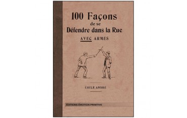 100 façons de se défendre dans la rue avec armes - E André