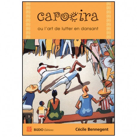 Capoeira, ou l'art de lutter en dansant - Cécile Bennegent
