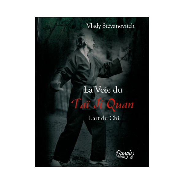 La Voie du Tai Ji Quan, l'art du Chi - V Stévanovitch