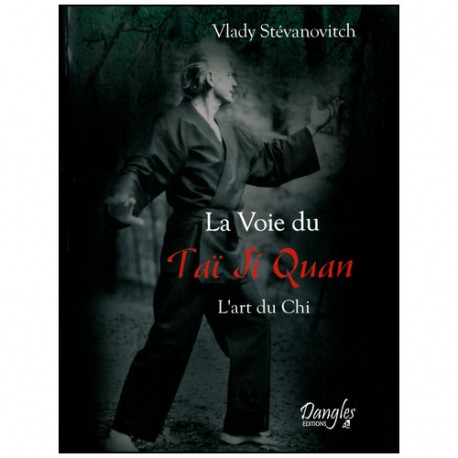 La Voie du Tai Ji Quan, l'art du Chi - V Stévanovitch
