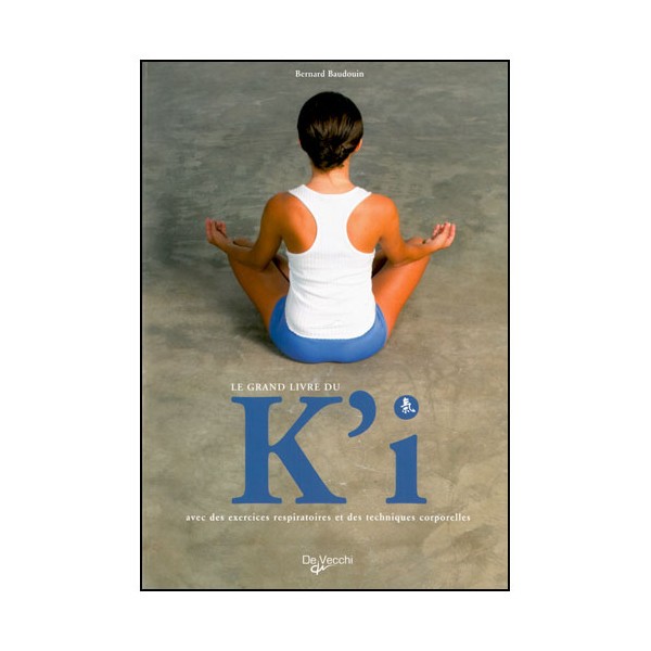 Le grand livre du K'i, exercices respir. et tech. corp. - B. Baudouin
