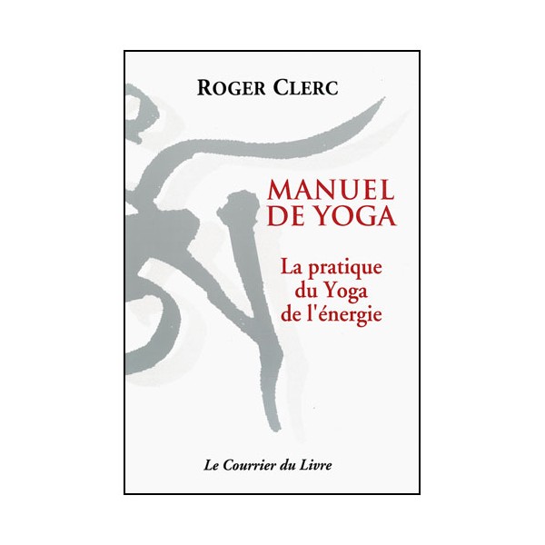 Manuel de Yoga, la pratique du Yoga de l'énergie - Roger Clerc