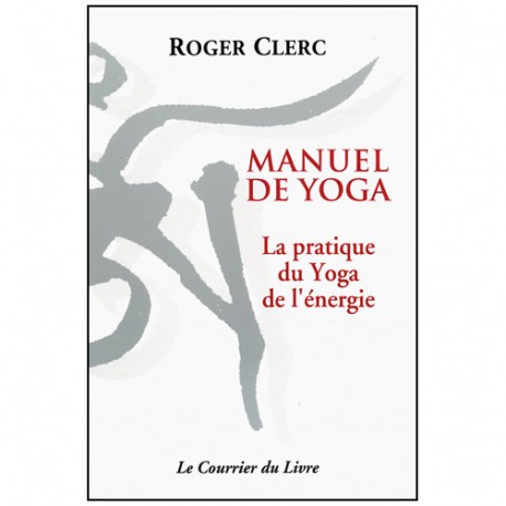 Manuel de Yoga, la pratique du Yoga de l'énergie - Roger Clerc