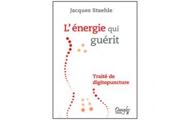 L'énergie qui guérit, traité de digitopuncture - J Staehle